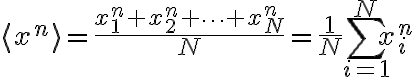 $\langle x^n \rangle = \frac{x_1^n+x_2^n+\cdots+x_N^n}{N}=\frac1N\sum_{i=1}^N x_i^n$